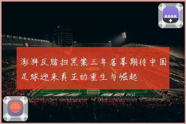 澎湃反赌扫黑案三年落幕期待中国足球迎来真正的重生与崛起