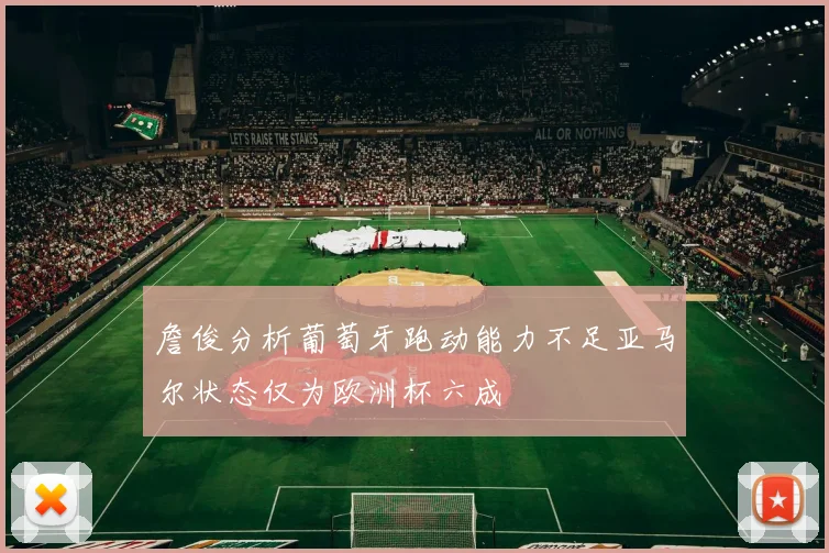 詹俊分析葡萄牙跑动能力不足亚马尔状态仅为欧洲杯六成