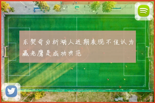 东契奇分析湖人近期表现不佳认为赢老鹰是成功典范