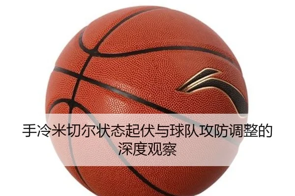 手冷米切尔状态起伏与球队攻防调整的深度观察 - xingkong